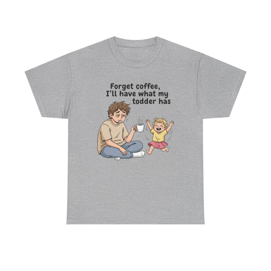 Toddler Energy Dad Tee — "Forget coffee, I’ll have what my toddler has"