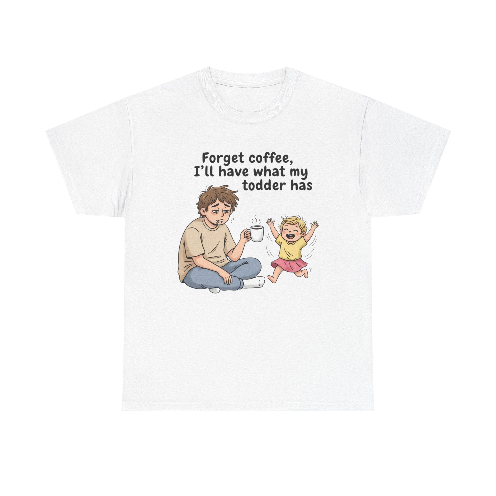 Toddler Energy Dad Tee — "Forget coffee, I’ll have what my toddler has"