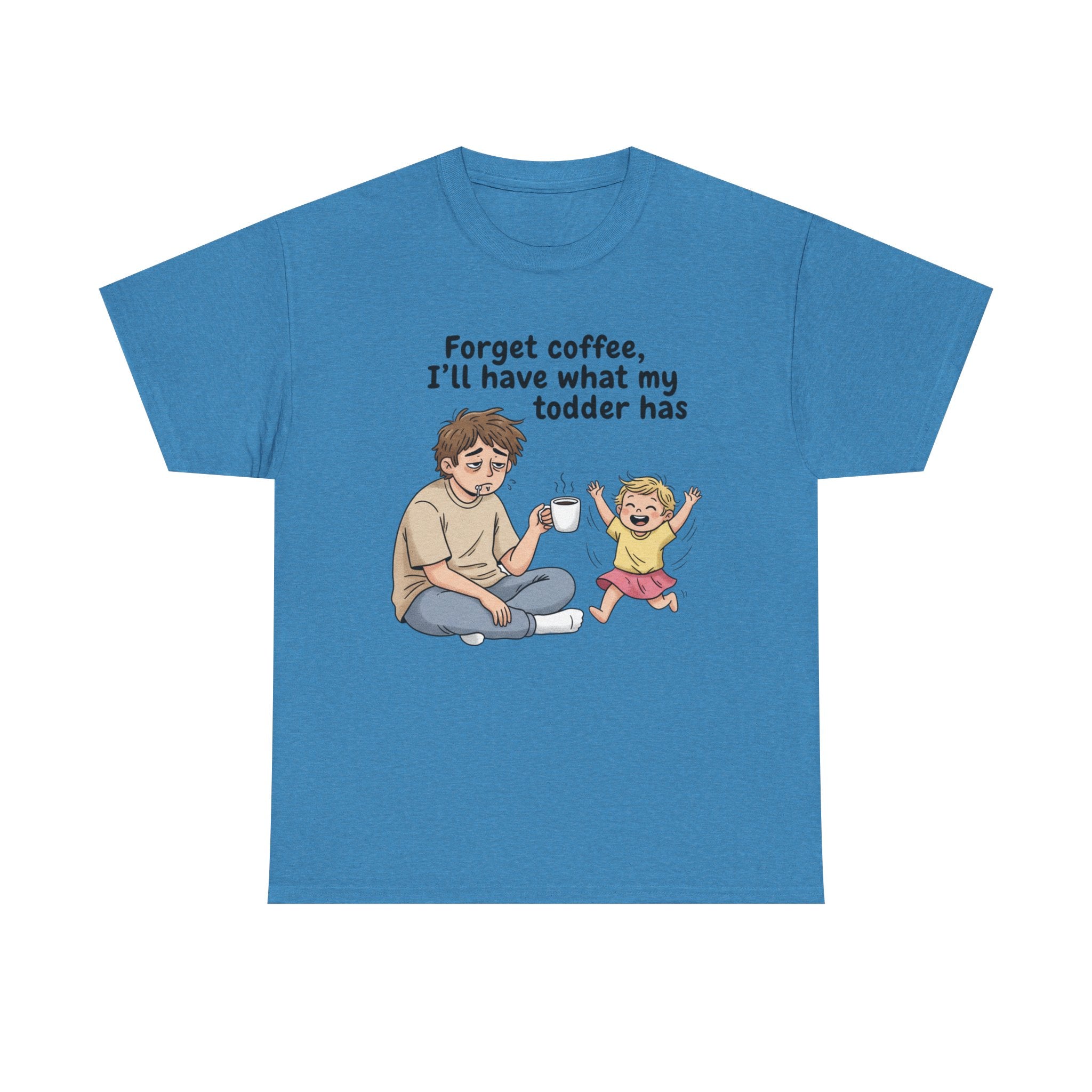 Toddler Energy Dad Tee — "Forget coffee, I’ll have what my toddler has"